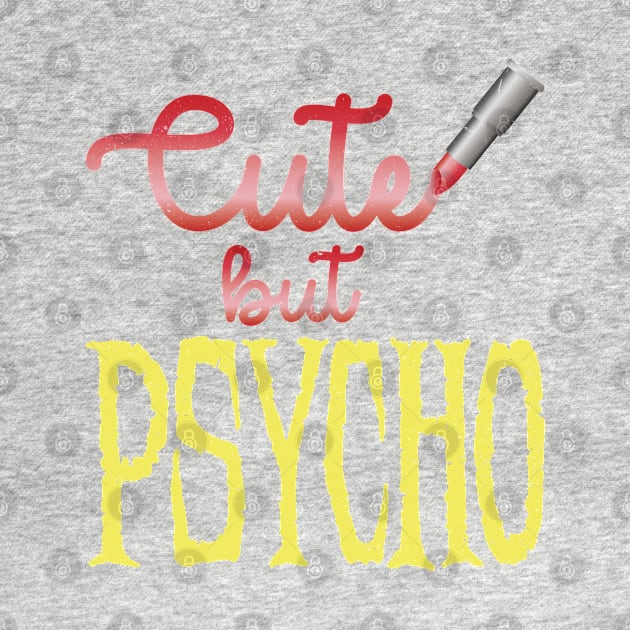 CUTE BUT PSYCHO!  YUP! by SPARTEES®